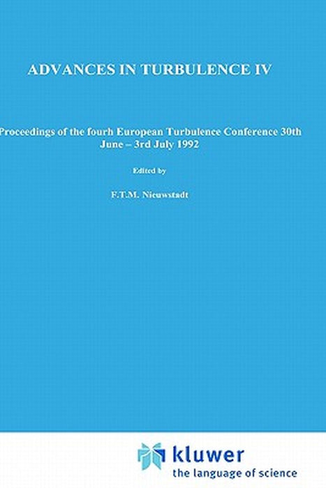 Advances in Turbulence IV: Proceedings of the Fourth European Turbulence Conference 30th June - 3rd July 1992 by F. T. Nieuwstadt