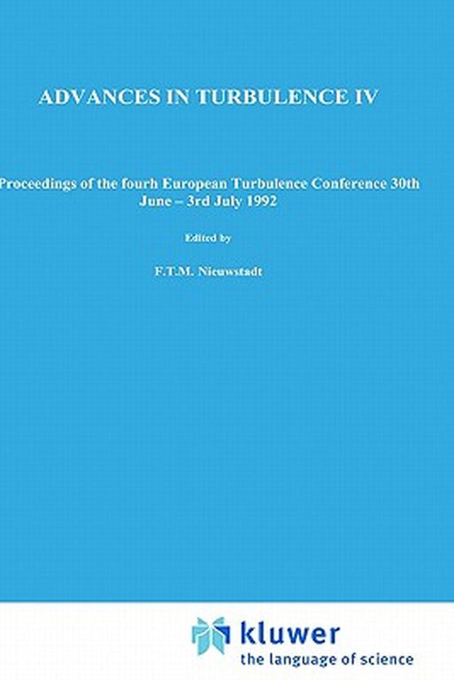 Advances in Turbulence IV: Proceedings of the Fourth European Turbulence Conference 30th June - 3rd July 1992 by F. T. Nieuwstadt