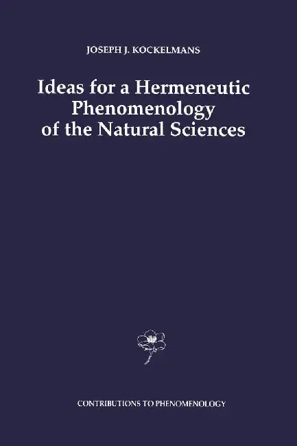 Ideas for a Hermeneutic Phenomenology of the Natural Sciences by J. J. Kockelmans