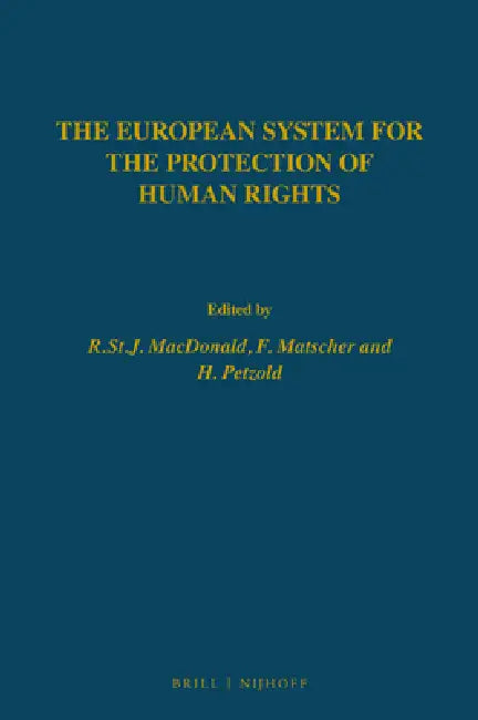 The European System for the Protection of Human Rights by Ronald MacDonald, F. Matscher, H. Petzold
