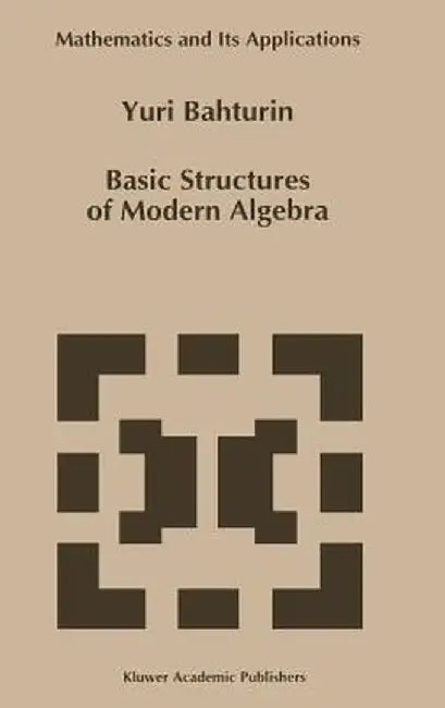 Basic Structures of Modern Algebra by Y. Bahturin
