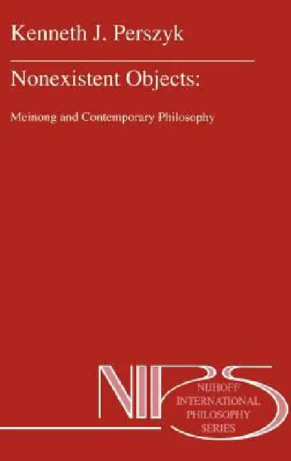 Nonexistent Objects: Meinong and Contemporary Philosophy by K. J. Perszyk