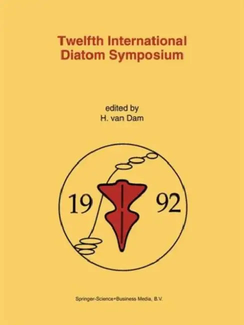 Twelfth International Diatom Symposium: Proceedings of the Twelfth International Diatom Symposium, Renesse, the Netherlands, 30 August - 5 September 1 by Herman Van Dam