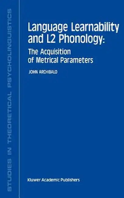 Language Learnability and L2 Phonology: The Acquisition of Metrical Parameters by J. Archibald