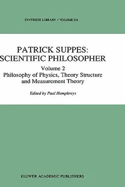 Patrick Suppes: Scientific Philosopher: Volume 2. Philosophy of Physics, Theory Structure, and Measurement Theory by P. Humphreys