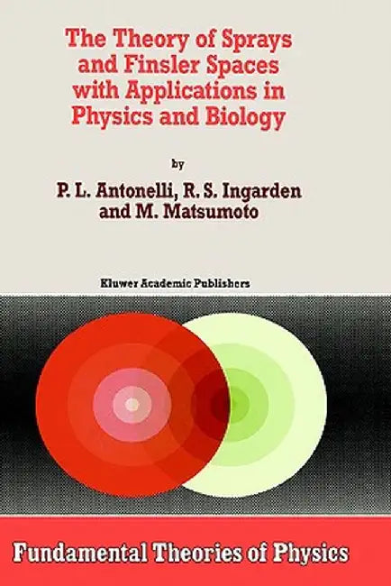 The Theory of Sprays and Finsler Spaces with Applications in Physics and Biology by P. L. Antonelli
