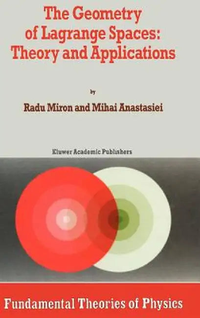The Geometry of Lagrange Spaces: Theory and Applications by R. Miron