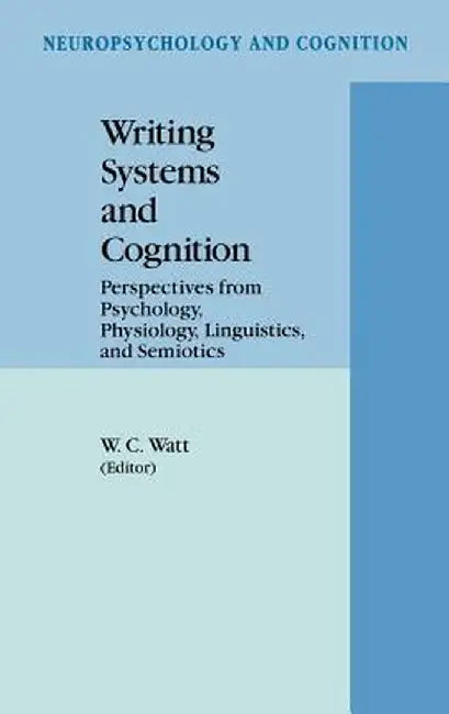 Writing Systems and Cognition: Perspectives from Psychology, Physiology, Linguistics, and Semiotics by William C. Watt