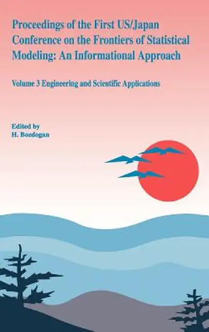 Proceedings of the First Us/Japan Conference on the Frontiers of Statistical Modeling: An Informational Approach: Volume 3 Engineering and Scientific by S. L. Sclove