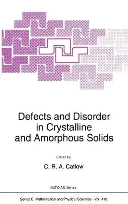 Defects and Disorder in Crystalline and Amorphous Solids by Richard Catlow
