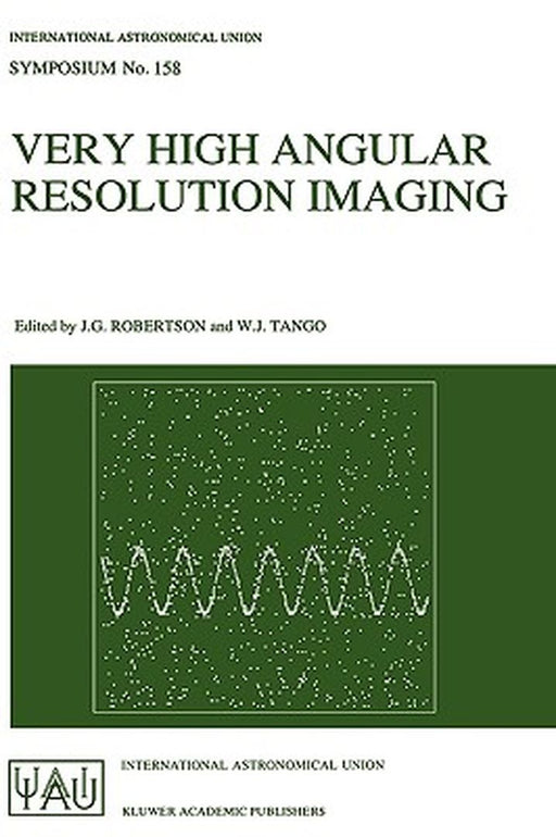 Very High Angular Resolution Imaging: Proceedings of the 158th Symposium of the International Astronomical Union, Held at the Women's College, Univers by J. G. Robertson