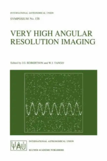 Very High Angular Resolution Imaging: Proceedings of the 158th Symposium of the International Astronomical Union, Held at the Women's College, Univers by J. G. Robertson, W. J. Tango