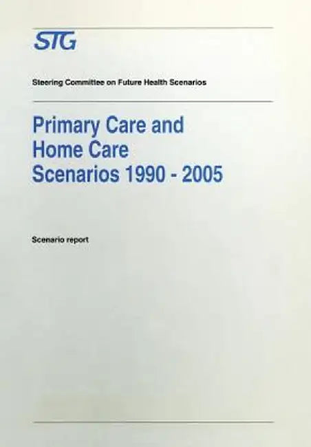 Primary Care and Home Care Scenarios 1990-2005: Scenario Report Commissioned by the Steering Committee on Future Health Scenarios by Steering Committee on Future Health Scen