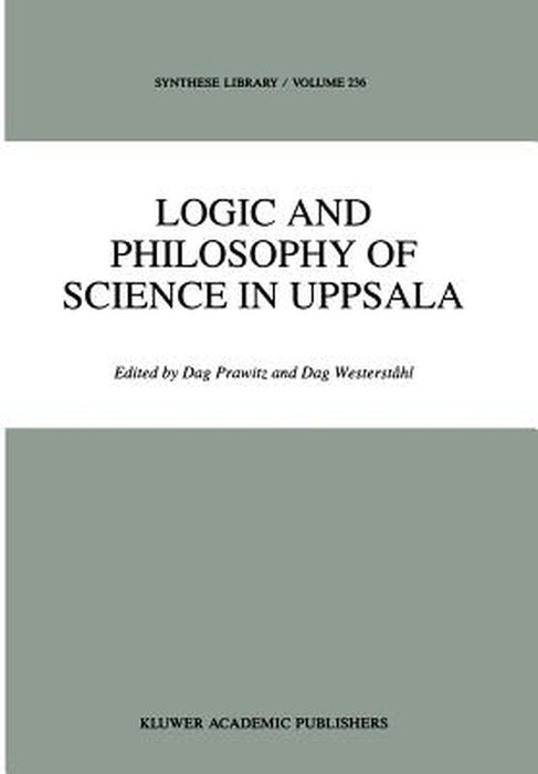 Logic and Philosophy of Science in Uppsala: Papers from the 9th International Congress of Logic, Methodologyand Philosophy of Science by D. Prawitz