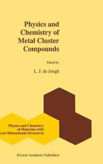 Physics and Chemistry of Metal Cluster Compounds: Model Systems for Small Metal Particles by L. J. De Jongh