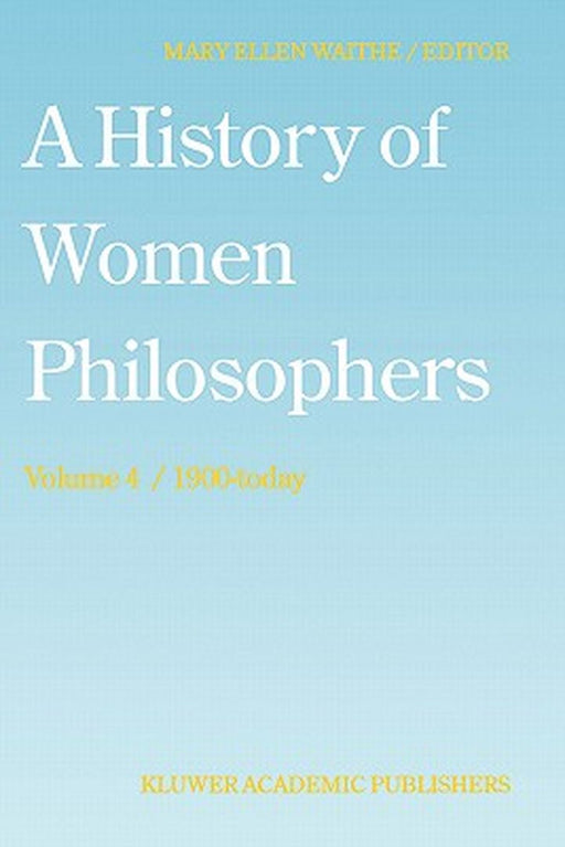 A History of Women Philosophers: Contemporary Women Philosophers, 1900-Today by M. E. Waithe