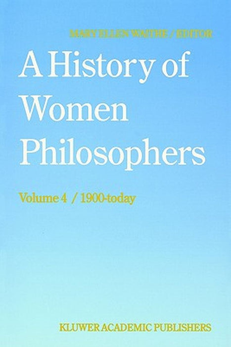 A History of Women Philosophers: Contemporary Women Philosophers, 1900-Today by M. E. Waithe