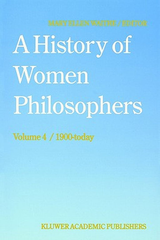 A History of Women Philosophers: Contemporary Women Philosophers, 1900-Today by M. E. Waithe