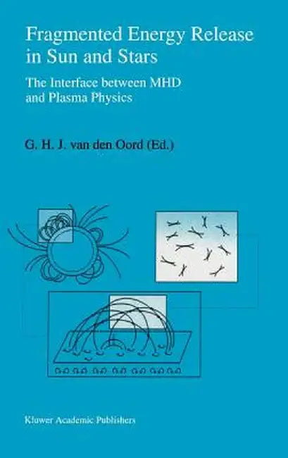 Fragmented Energy Release in Sun and Stars: The Interface Between Mhd and Plasma Physics by G. H. J. Van Den Oord