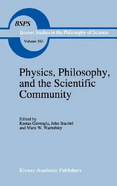 Physics, Philosophy, and the Scientific Community: Essays in the Philosophy and History of the Natural Sciences and Mathematics in Honor of Robert S. by K. Gavroglu, John Stachel, Marx W. Wartofsky