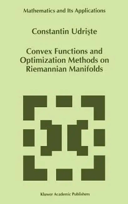 Convex Functions and Optimization Methods on Riemannian Manifolds by C. Udriste