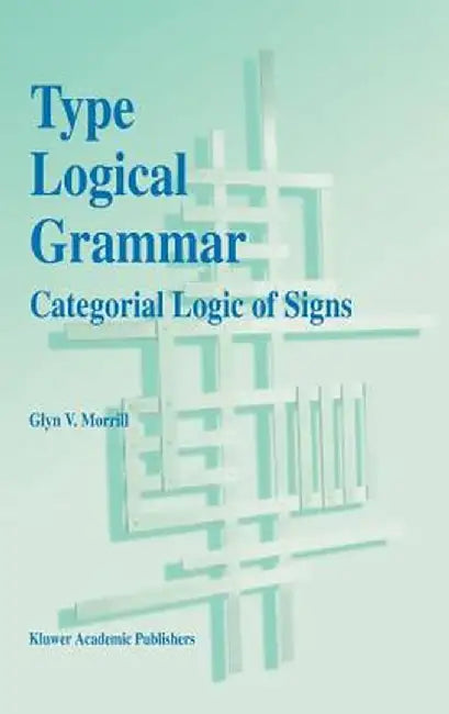 Type Logical Grammar: Categorial Logic of Signs by G. V. Morrill
