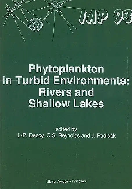 Phytoplankton in Turbid Environments: Rivers and Shallow Lakes by J. -P Descy, Colin S. Reynolds, Judit Padisák