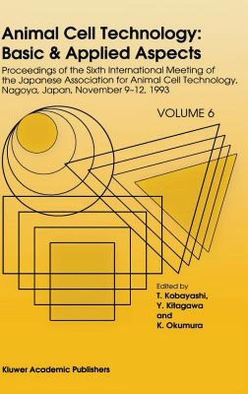 Animal Cell Technology: Basic & Applied Aspects: Proceedings of the Sixth International Meeting of the Japanese Association for Animal Cell Technology by T. Kobayashi