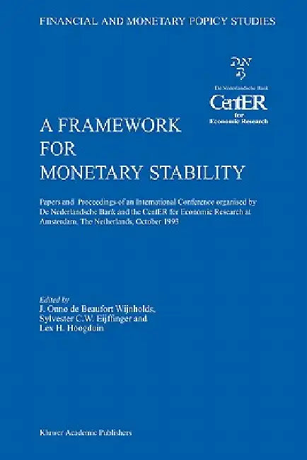 A Framework for Monetary Stability: Papers and Proceedings of an International Conference Organised by de Nederlandsche Bank and the Center for Econom by J. Onno De Beaufort Wijnholds, Sylvester C. W. Eijffinger, Lex H. Hoogduin