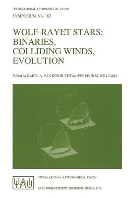 Wolf-Rayet Stars: Binaries, Colliding Winds, Evolution by Karel A. Van Der Hucht