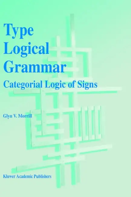 Type Logical Grammar: Categorial Logic of Signs by G. V. Morrill