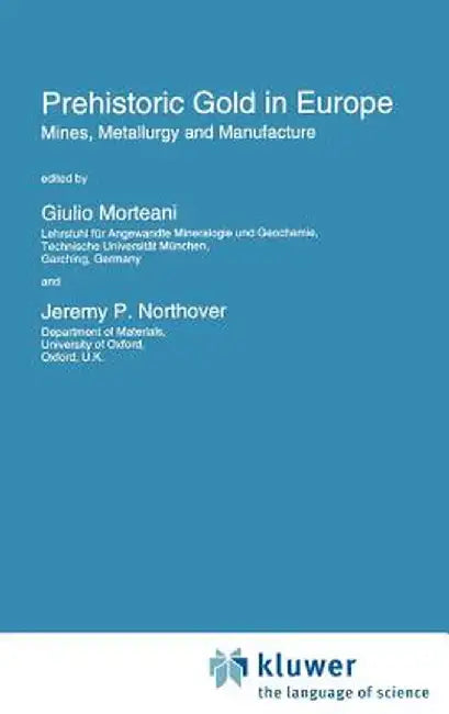 Prehistoric Gold in Europe: Mines, Metallurgy and Manufacture by Giulio Morteani