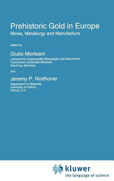 Prehistoric Gold in Europe: Mines, Metallurgy and Manufacture by Giulio Morteani