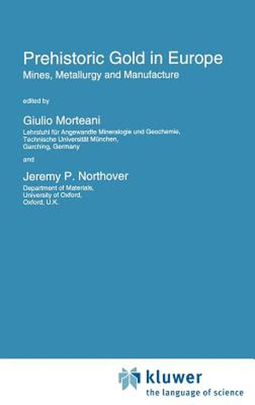Prehistoric Gold in Europe: Mines, Metallurgy and Manufacture by Giulio Morteani