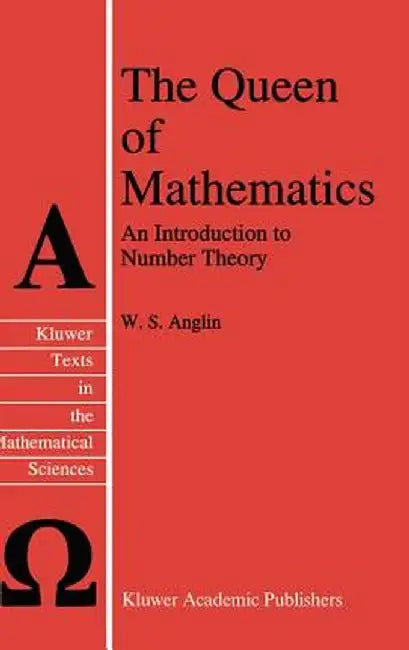 The Queen of Mathematics: An Introduction to Number Theory by W. S. Anglin
