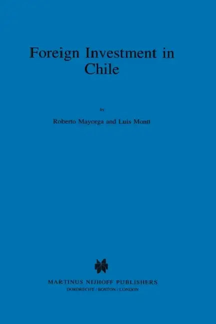 Foreign Investment in Chile: The Legal Framework for Business, the Foreign Investment Regime in Chile, Environmental System in Chile, Documents by Roberto Mayorga Lorca, Luis Montt
