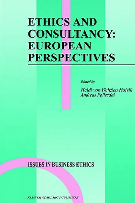 Ethics and Consultancy: European Perspectives by Heidi Von Weltzien Hoivik