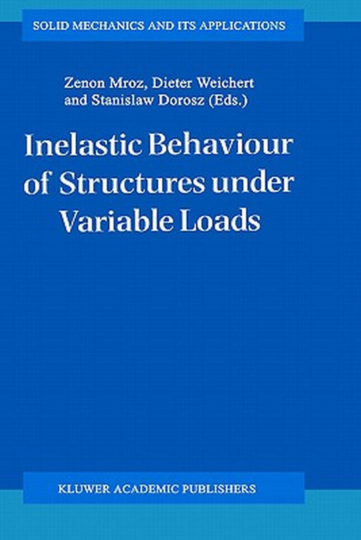 Inelastic Behaviour of Structures Under Variable Loads by Zenon Mróz