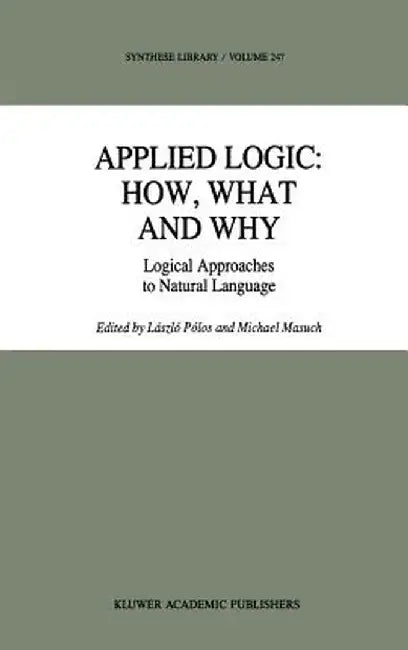 Applied Logic: How, What and Why: Logical Approaches to Natural Language by László Pólos
