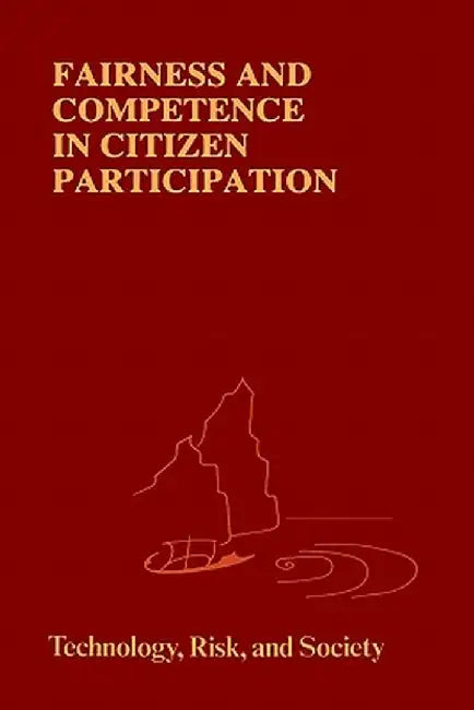 Fairness and Competence in Citizen Participation: Evaluating Models for Environmental Discourse by Ortwin Renn