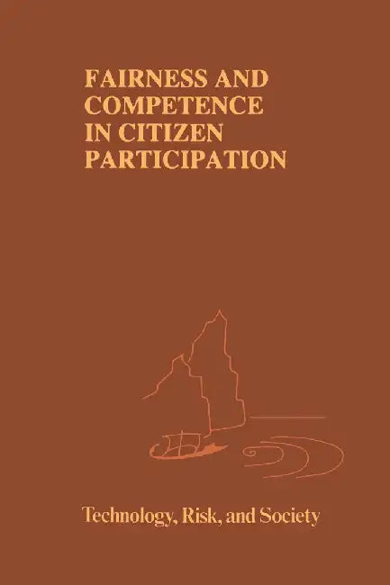 Fairness and Competence in Citizen Participation: Evaluating Models for Environmental Discourse by Ortwin Renn