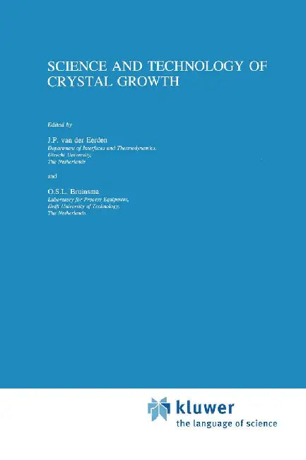 Science and Technology of Crystal Growth: Lectures Given at the Ninth International Summer School on Crystal Growth, June 11-15, 1995 by J. P. Van Der Eerden