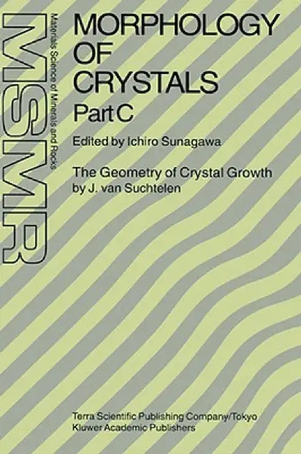 Morphology of Crystals: Part A: Fundamentals Part B: Fine Particles, Minerals and Snow Part C: The Geometry of Crystal Growth by Jaap Van Suchtelen by Ichiro Sunagawa