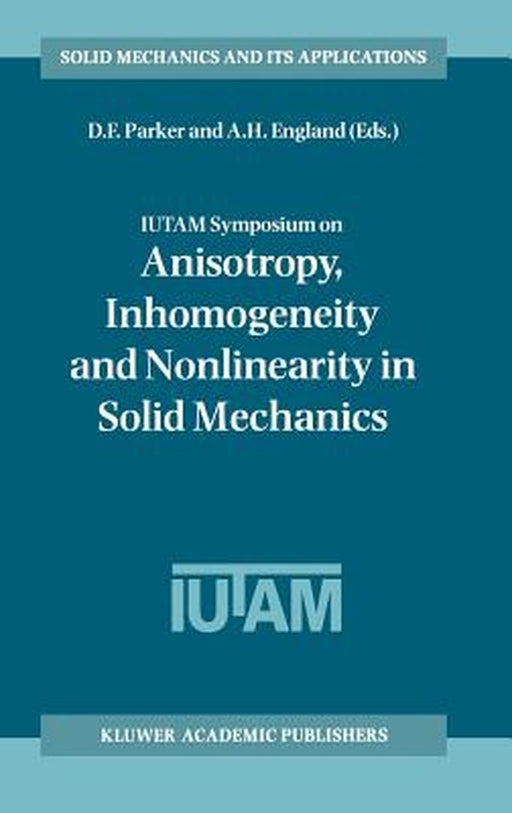 Iutam Symposium on Anisotropy, Inhomogeneity and Nonlinearity in Solid Mechanics: Proceedings of the Iutam-Isimm Symposium Held in Nottingham, U.K., 3 by David F. Parker