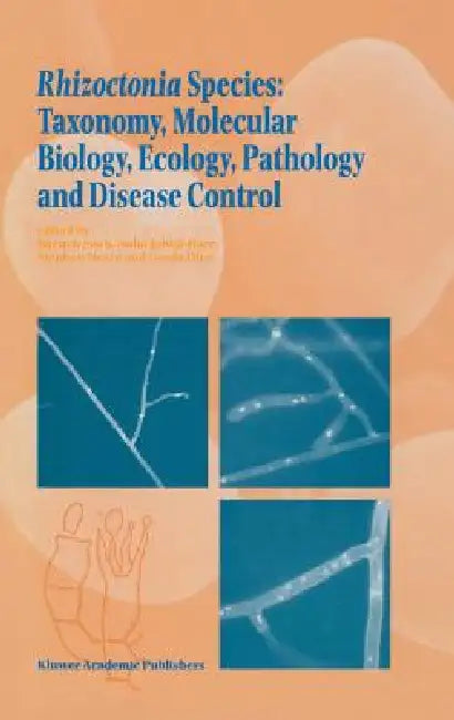Rhizoctonia Species: Taxonomy, Molecular Biology, Ecology, Pathology and Disease Control by B. Sneh, S. Jabaji-Hare, S. M. Neate