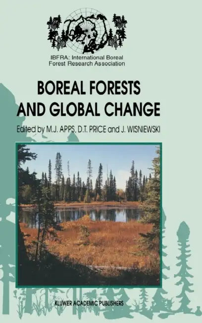 Boreal Forests and Global Change: Peer-Reviewed Manuscripts Selected from the International Boreal Forest Research Association Conference, Held in Sas by Michael J. Apps, David T. Price, Joe Wisniewski