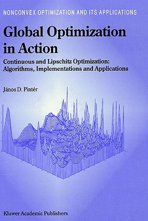 Global Optimization in Action: Continuous and Lipschitz Optimization: Algorithms, Implementations and Applications by János D. Pintér