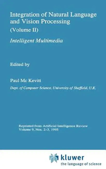 Integration of Natural Language and Vision Processing: (Volume II) Intelligent Multimedia by Paul Mc Kevitt