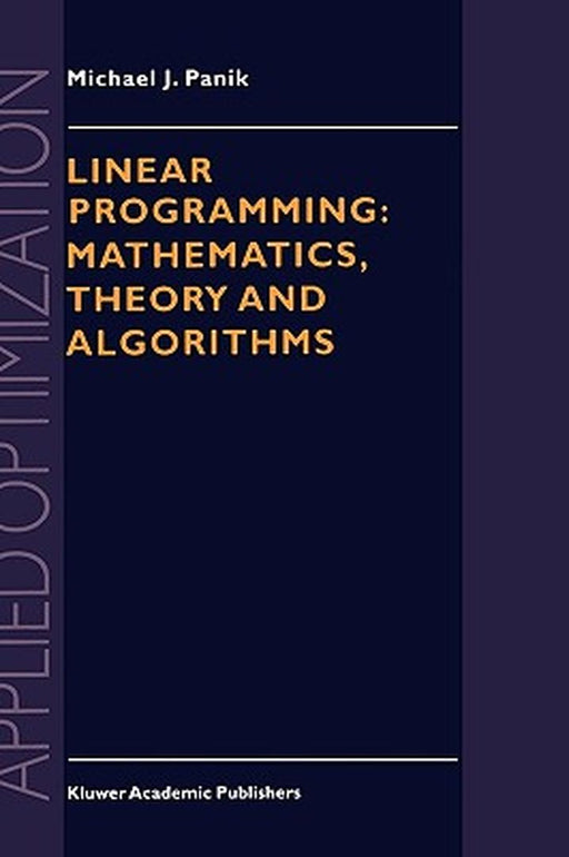Linear Programming: Mathematics, Theory and Algorithms by M. J. Panik
