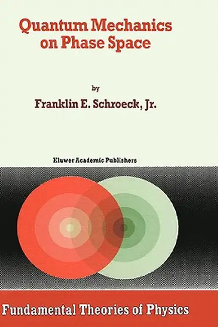 Quantum Mechanics on Phase Space by Franklin E. Schroeck Jr